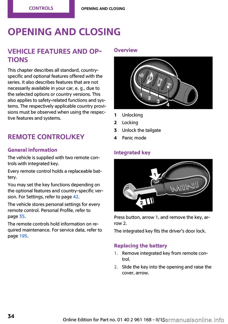 MINI Hardtop 2 Door 2015 (Mini Connected) Owners Guide Opening and closingVehicle features and op‐
tions
This chapter describes all standard, country-
specific and optional features offered with the
series. It also describes features that are not
necess MINI Hardtop 2 Door 2015 (Mini Connected) Owners Guide Opening and closingVehicle features and op‐
tions
This chapter describes all standard, country-
specific and optional features offered with the
series. It also describes features that are not
necess