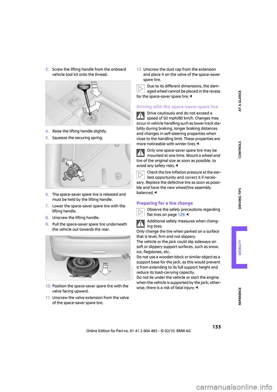 MINI Hardtop 2 Door 2010  Owners Manual REFERENCEAT A GLANCE CONTROLS DRIVING TIPS MOBILITY
 133
3.Screw the lifting handle from the onboard 
vehicle tool kit onto the thread.
4.Raise the lifting handle slightly.
5.Squeeze the securing spri