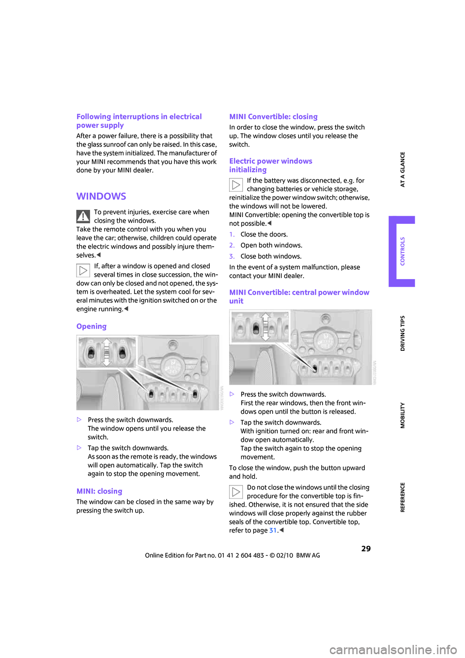 MINI Hardtop 2 Door 2010  Owners Manual REFERENCEAT A GLANCE CONTROLS DRIVING TIPS MOBILITY
 29
Following interruptions in electrical 
power supply
After a power failure, there is a possibility that 
the glass sunroof can only be raised. In