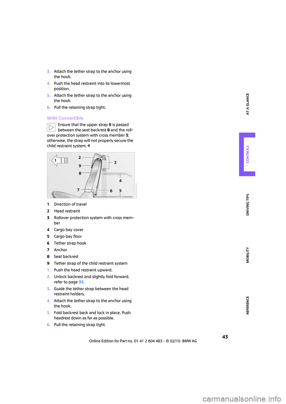 MINI Hardtop 2 Door 2010 Service Manual REFERENCEAT A GLANCE CONTROLS DRIVING TIPS MOBILITY
 43
3.Attach the tether strap to the anchor using 
the hook.
4.Push the head restraint into its lowermost 
position.
5.Attach the tether strap to th