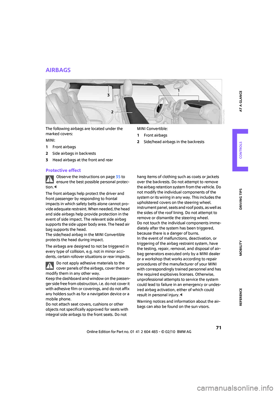 MINI Hardtop 2 Door 2010  Owners Manual REFERENCEAT A GLANCE CONTROLS DRIVING TIPS MOBILITY
 71
Airbags
The following airbags are located under the 
marked covers:
MINI:
1Front airbags
2Side airbags in backrests
3Head airbags at the front a