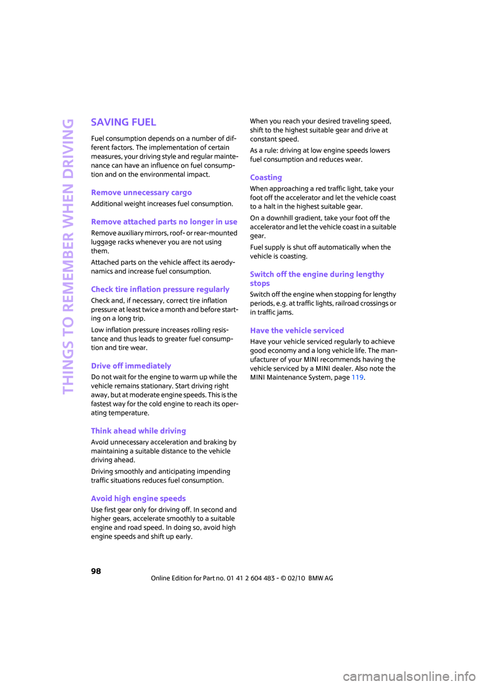 MINI Hardtop 2 Door 2010  Owners Manual Things to remember when driving
98
Saving fuel
Fuel consumption depends on a number of dif-
ferent factors. The implementation of certain 
measures, your driving style and regular mainte-
nance can ha