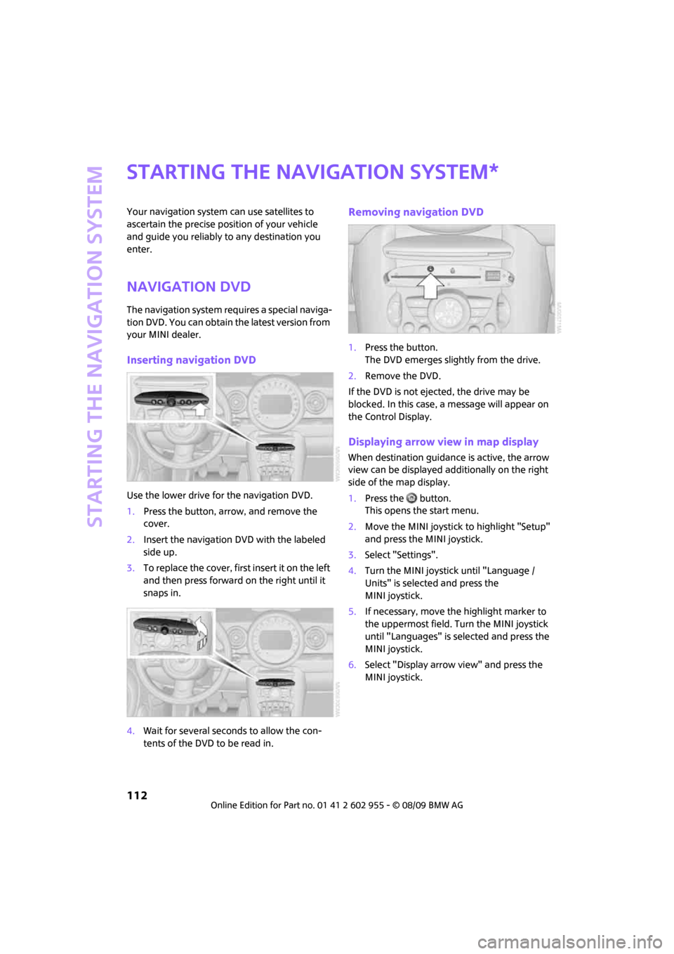 MINI Hardtop 2 Door 2010 (Mini Connected) Owners Guide Starting the navigation system
112
Starting the navigation system
Your navigation system can use satellites to
ascertain the precise position of your vehicle
and guide you reliably to any destinatio MINI Hardtop 2 Door 2010 (Mini Connected) Owners Guide Starting the navigation system
112
Starting the navigation system
Your navigation system can use satellites to
ascertain the precise position of your vehicle
and guide you reliably to any destinatio