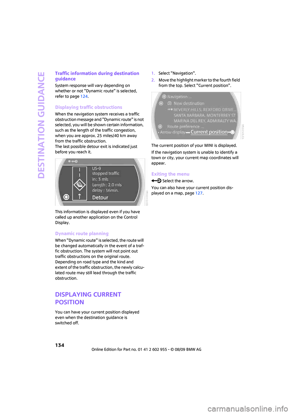 MINI Hardtop 2 Door 2010 (Mini Connected) Repair Manual Destination guidance
134
Traffic information during destination
guidance
System response will vary depending on
whether or not "Dynamic route" is selected,
refer to page124.
Displaying traffic obst MINI Hardtop 2 Door 2010 (Mini Connected) Repair Manual Destination guidance
134
Traffic information during destination
guidance
System response will vary depending on
whether or not "Dynamic route" is selected,
refer to page124.
Displaying traffic obst