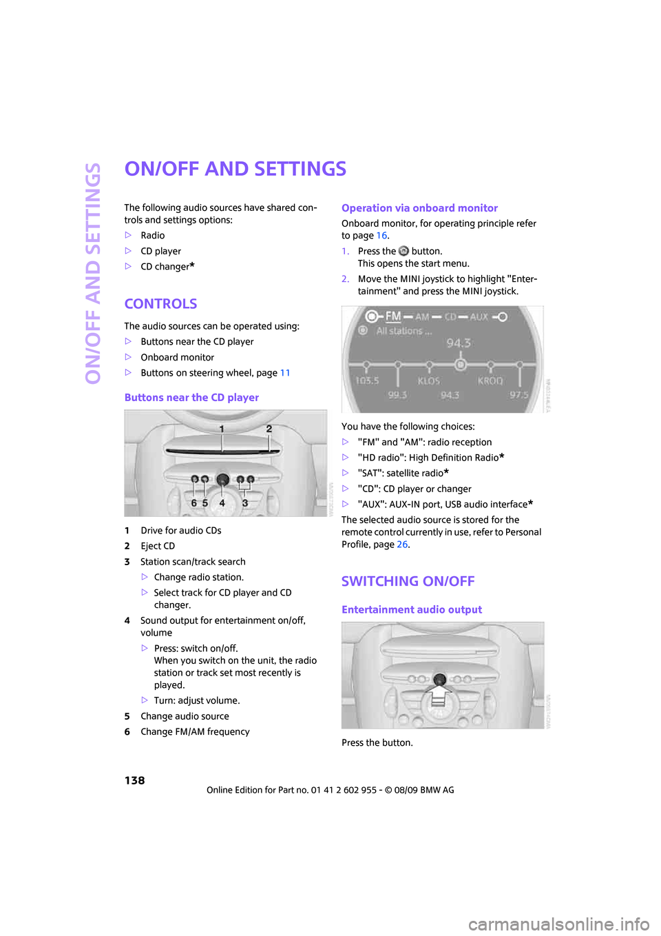 MINI Hardtop 2 Door 2010 (Mini Connected) User Guide On/off and settings
138
On/off and settings
The following audio sources have shared con-
trols and settings options:
>Radio
>CD player
>CD changer
*
Controls
The audio sources can be operated using:
> MINI Hardtop 2 Door 2010 (Mini Connected) User Guide On/off and settings
138
On/off and settings
The following audio sources have shared con-
trols and settings options:
>Radio
>CD player
>CD changer
*
Controls
The audio sources can be operated using:
>