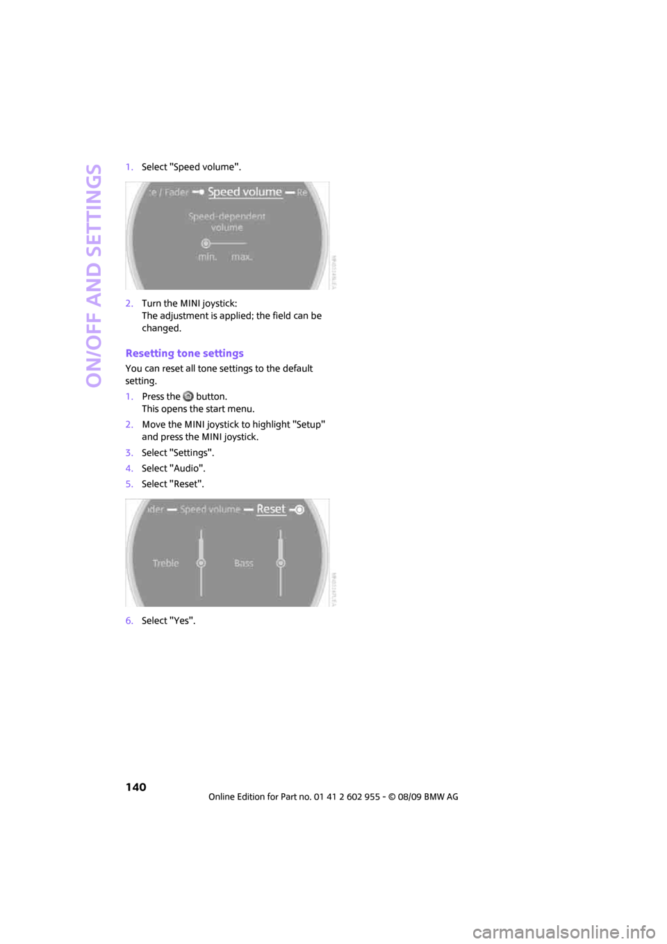 MINI Hardtop 2 Door 2010 Owners Manual (Mini Connected) On/off and settings
140
1.Select "Speed volume".
2.Turn the MINI joystick:
The adjustment is applied; the field can be
changed.
Resetting tone settings
You can reset all tone settings to the default MINI Hardtop 2 Door 2010 Owners Manual (Mini Connected) On/off and settings
140
1.Select "Speed volume".
2.Turn the MINI joystick:
The adjustment is applied; the field can be
changed.
Resetting tone settings
You can reset all tone settings to the default