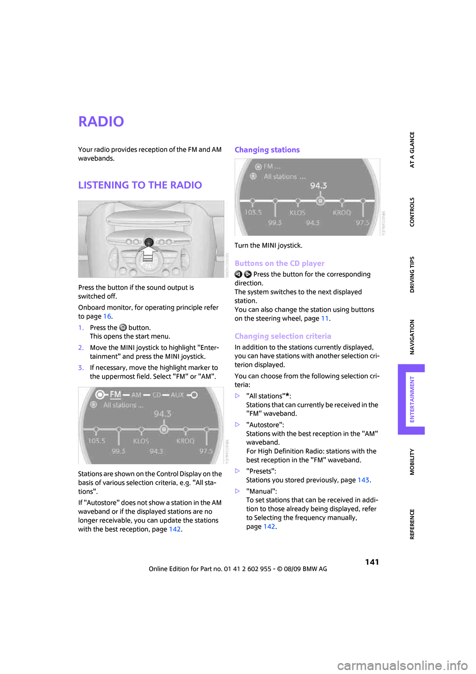 MINI Hardtop 2 Door 2010 Owners Manual (Mini Connected) MOBILITYAT A GLANCE CONTROLS DRIVING TIPS ENTERTAINMENT
141
NAVIGATION REFERENCE
Radio
Your radio provides reception of the FM and AM
wavebands.
Listening to the radio
Press the button if the sound MINI Hardtop 2 Door 2010 Owners Manual (Mini Connected) MOBILITYAT A GLANCE CONTROLS DRIVING TIPS ENTERTAINMENT
141
NAVIGATION REFERENCE
Radio
Your radio provides reception of the FM and AM
wavebands.
Listening to the radio
Press the button if the sound