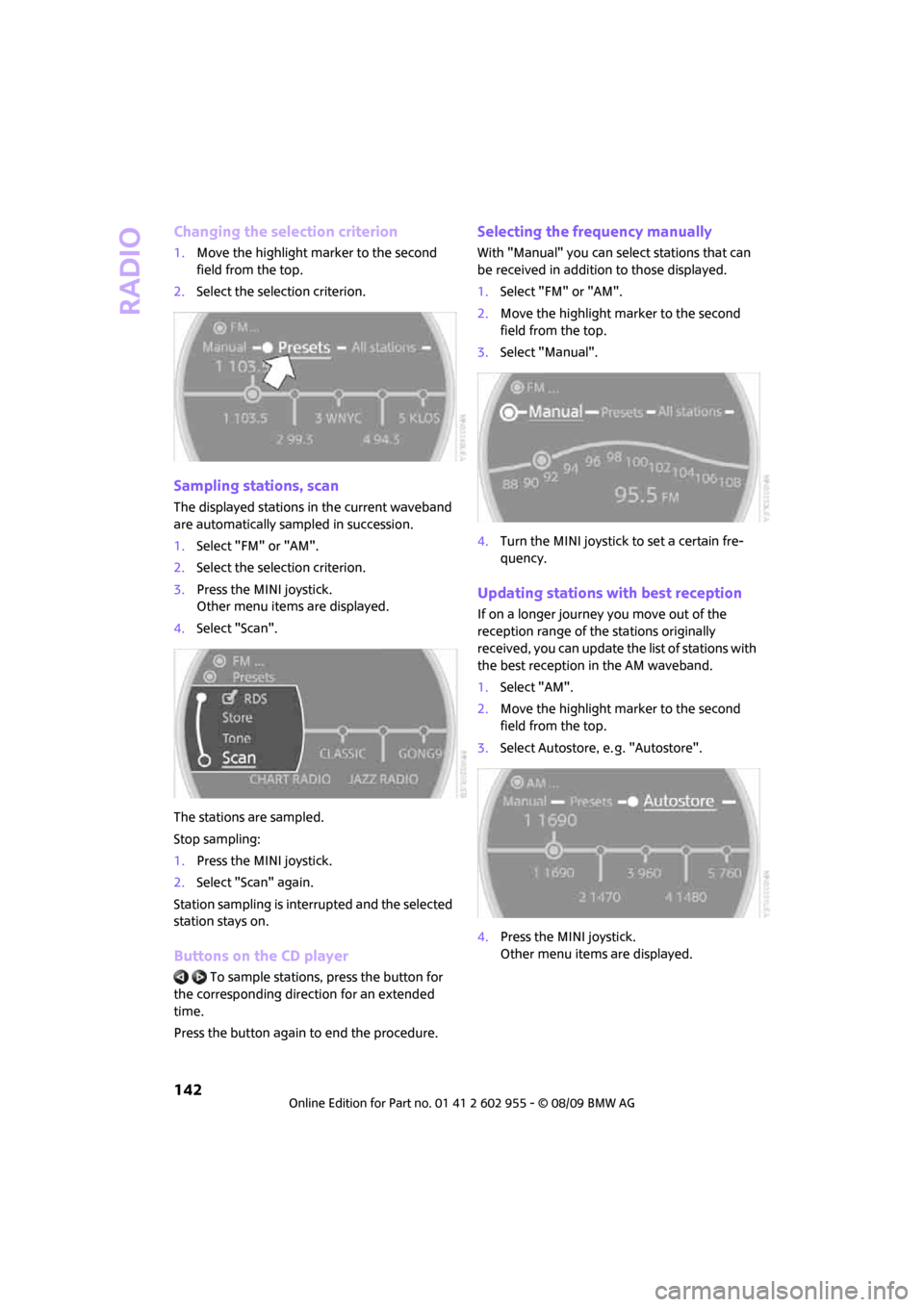 MINI Hardtop 2 Door 2010 Owners Manual (Mini Connected) Radio
142
Changing the selection criterion
1.Move the highlight marker to the second
field from the top.
2.Select the selection criterion.
Sampling stations, scan
The displayed stations in the curren MINI Hardtop 2 Door 2010 Owners Manual (Mini Connected) Radio
142
Changing the selection criterion
1.Move the highlight marker to the second
field from the top.
2.Select the selection criterion.
Sampling stations, scan
The displayed stations in the curren