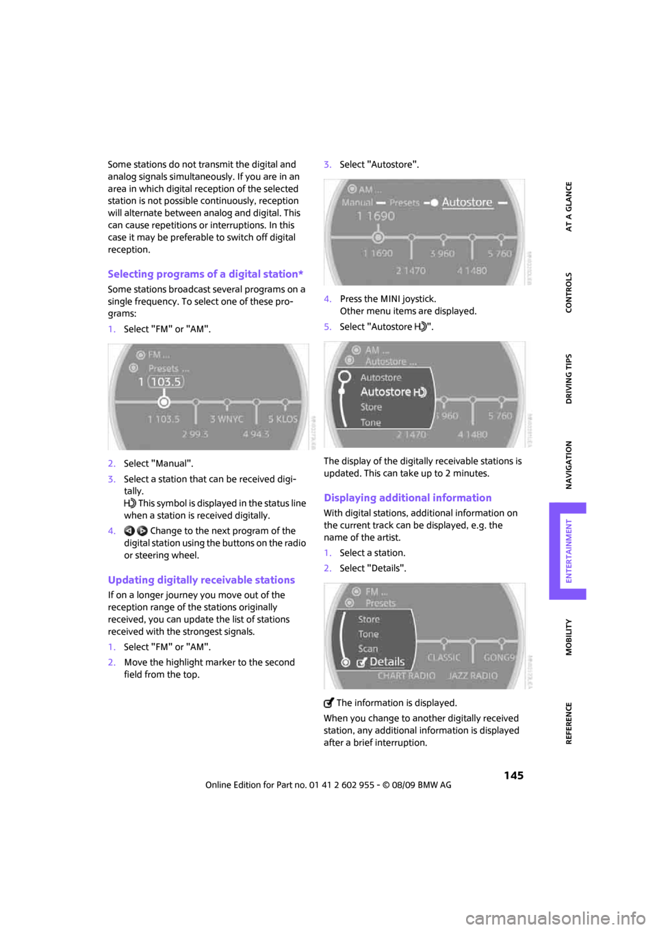 MINI Hardtop 2 Door 2010 Owners Manual (Mini Connected) MOBILITYAT A GLANCE CONTROLS DRIVING TIPS ENTERTAINMENT
145
NAVIGATION REFERENCE
Some stations do not transmit the digital and
analog signals simultaneously. If you are in an
area in which digital MINI Hardtop 2 Door 2010 Owners Manual (Mini Connected) MOBILITYAT A GLANCE CONTROLS DRIVING TIPS ENTERTAINMENT
145
NAVIGATION REFERENCE
Some stations do not transmit the digital and
analog signals simultaneously. If you are in an
area in which digital