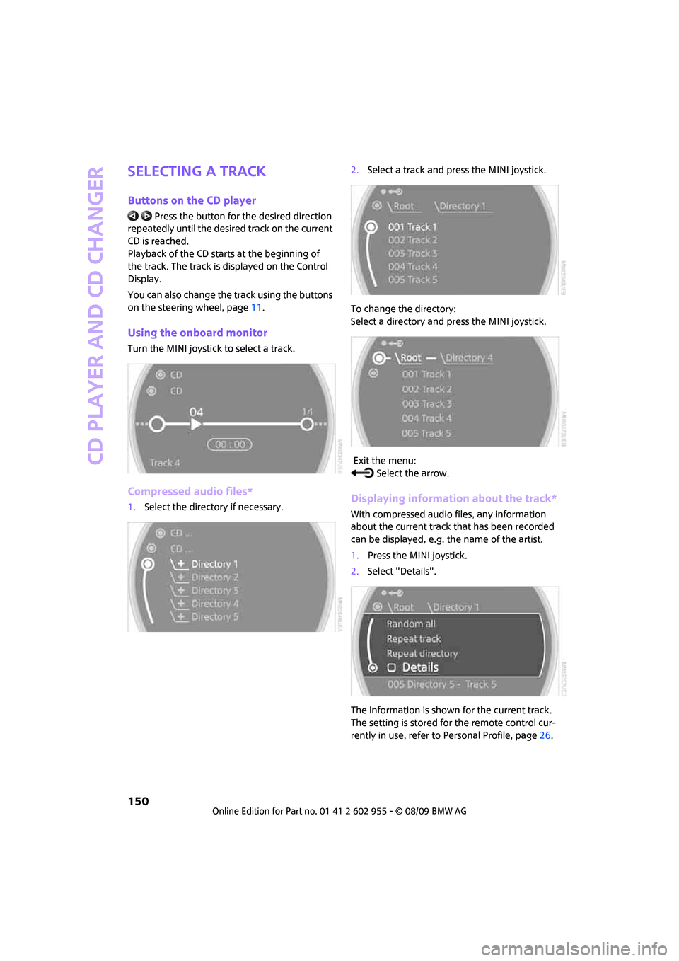 MINI Hardtop 2 Door 2010 Owners Manual (Mini Connected) CD player and CD changer
150
Selecting a track
Buttons on the CD player
Press the button for the desired direction
repeatedly until the desired track on the current
CD is reached.
Playback of the MINI Hardtop 2 Door 2010 Owners Manual (Mini Connected) CD player and CD changer
150
Selecting a track
Buttons on the CD player
Press the button for the desired direction
repeatedly until the desired track on the current
CD is reached.
Playback of the