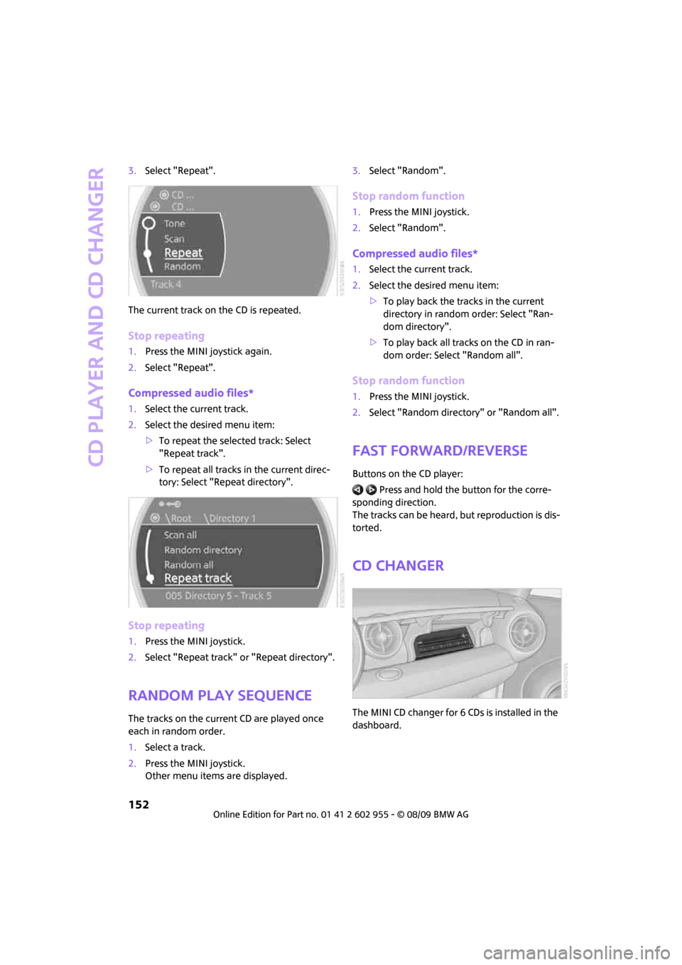 MINI Hardtop 2 Door 2010 Owners Manual (Mini Connected) CD player and CD changer
152
3.Select "Repeat".
The current track on the CD is repeated.
Stop repeating
1.Press the MINI joystick again.
2.Select "Repeat".
Compressed audio files*
1.Select the current MINI Hardtop 2 Door 2010 Owners Manual (Mini Connected) CD player and CD changer
152
3.Select "Repeat".
The current track on the CD is repeated.
Stop repeating
1.Press the MINI joystick again.
2.Select "Repeat".
Compressed audio files*
1.Select the current