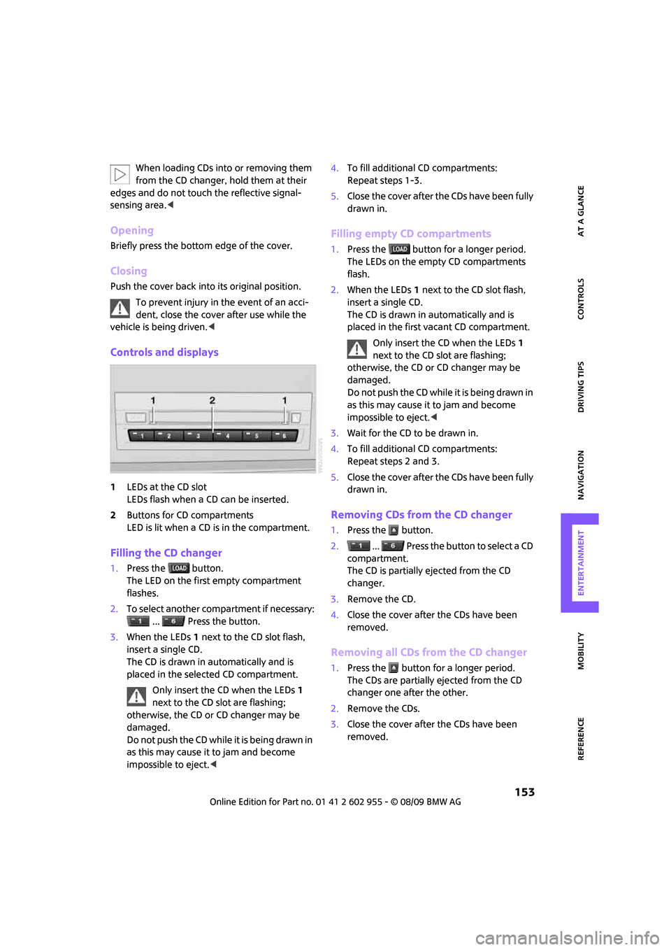 MINI Hardtop 2 Door 2010 (Mini Connected) Manual PDF MOBILITYAT A GLANCE CONTROLS DRIVING TIPS ENTERTAINMENT
153
NAVIGATION REFERENCE
When loading CDs into or removing them
from the CD changer, hold them at their
edges and do not touch the reflective MINI Hardtop 2 Door 2010 (Mini Connected) Manual PDF MOBILITYAT A GLANCE CONTROLS DRIVING TIPS ENTERTAINMENT
153
NAVIGATION REFERENCE
When loading CDs into or removing them
from the CD changer, hold them at their
edges and do not touch the reflective