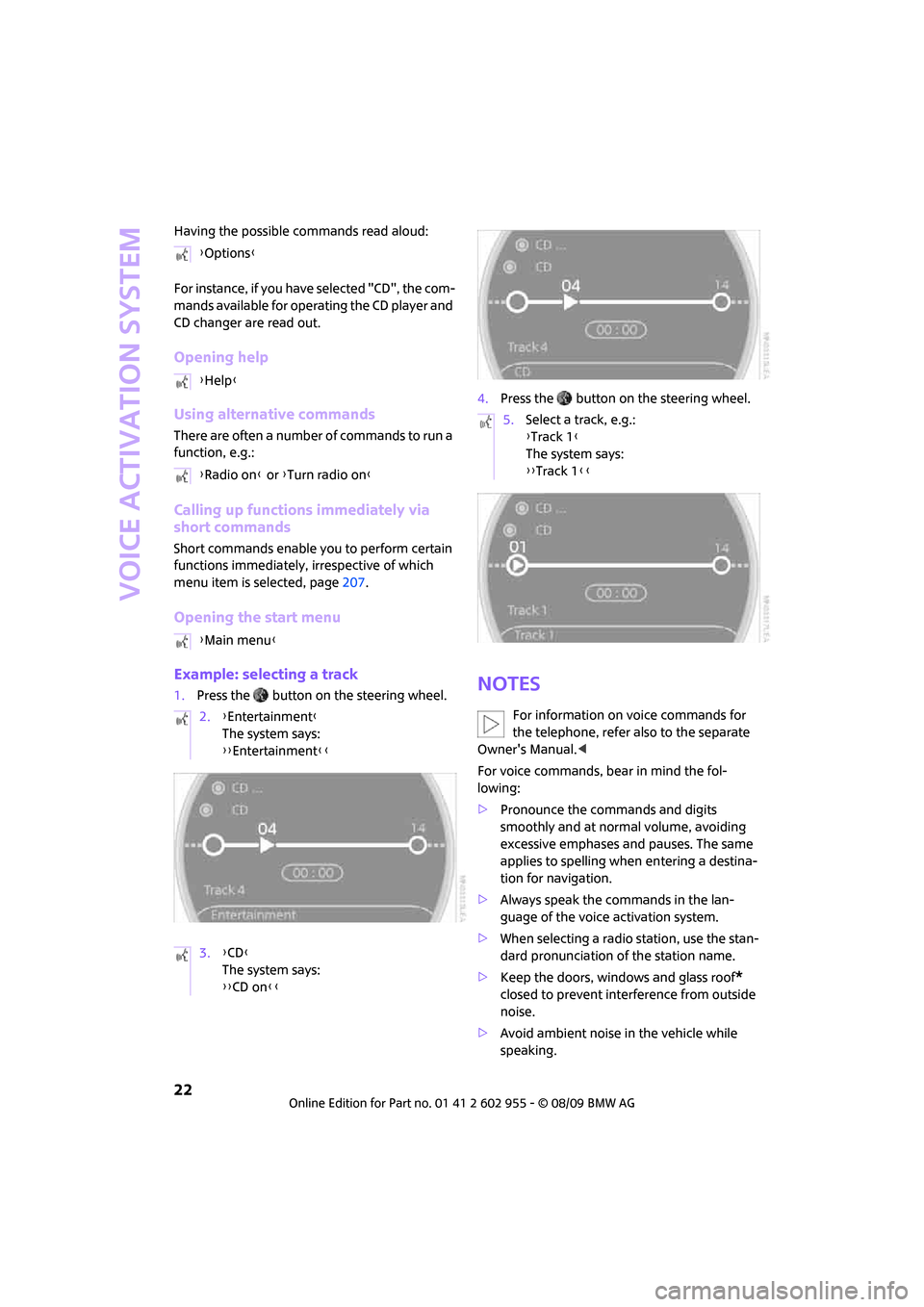 MINI Hardtop 2 Door 2010 Owners Manual (Mini Connected) Voice activation system
22
Having the possible commands read aloud:
For instance, if you have selected "CD", the com-
mands available for operating the CD player and
CD changer are read out.
Opening MINI Hardtop 2 Door 2010 Owners Manual (Mini Connected) Voice activation system
22
Having the possible commands read aloud:
For instance, if you have selected "CD", the com-
mands available for operating the CD player and
CD changer are read out.
Opening