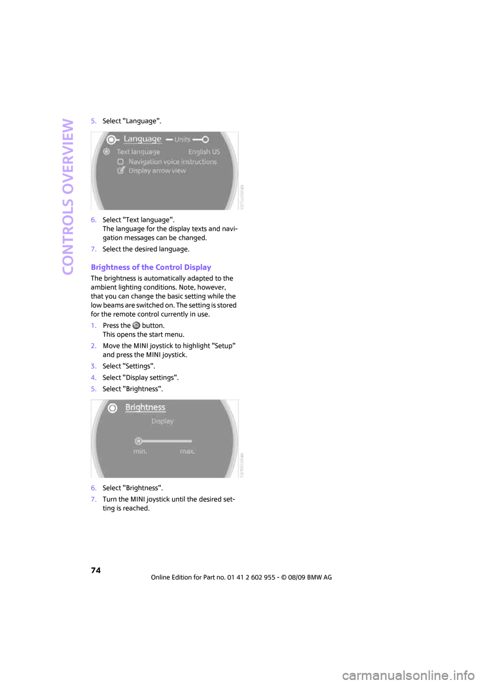 MINI Hardtop 2 Door 2010 (Mini Connected) User Guide Controls overview
74
5.Select "Language".
6.Select "Text language".
The language for the display texts and navi-
gation messages can be changed.
7.Select the desired language.
Brightness of the Contr MINI Hardtop 2 Door 2010 (Mini Connected) User Guide Controls overview
74
5.Select "Language".
6.Select "Text language".
The language for the display texts and navi-
gation messages can be changed.
7.Select the desired language.
Brightness of the Contr