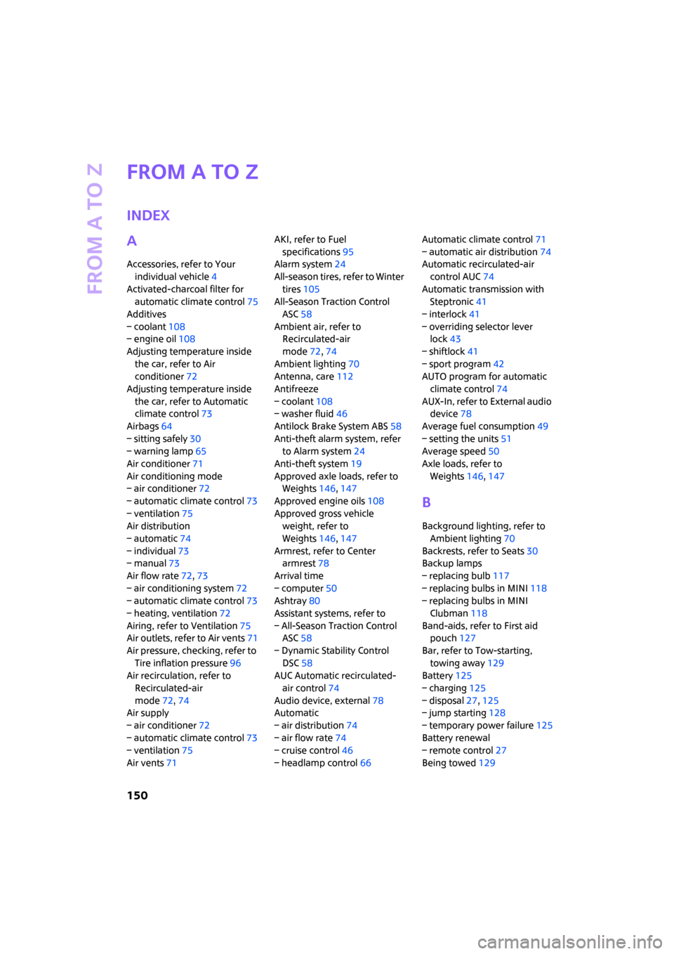 MINI Hardtop 2 Door 2008  Owners Manual From A to Z
150
From A to Z
Index
A
Accessories, refer to Your 
individual vehicle4
Activated-charcoal filter for 
automatic climate control75
Additives
– coolant108
– engine oil108
Adjusting temp