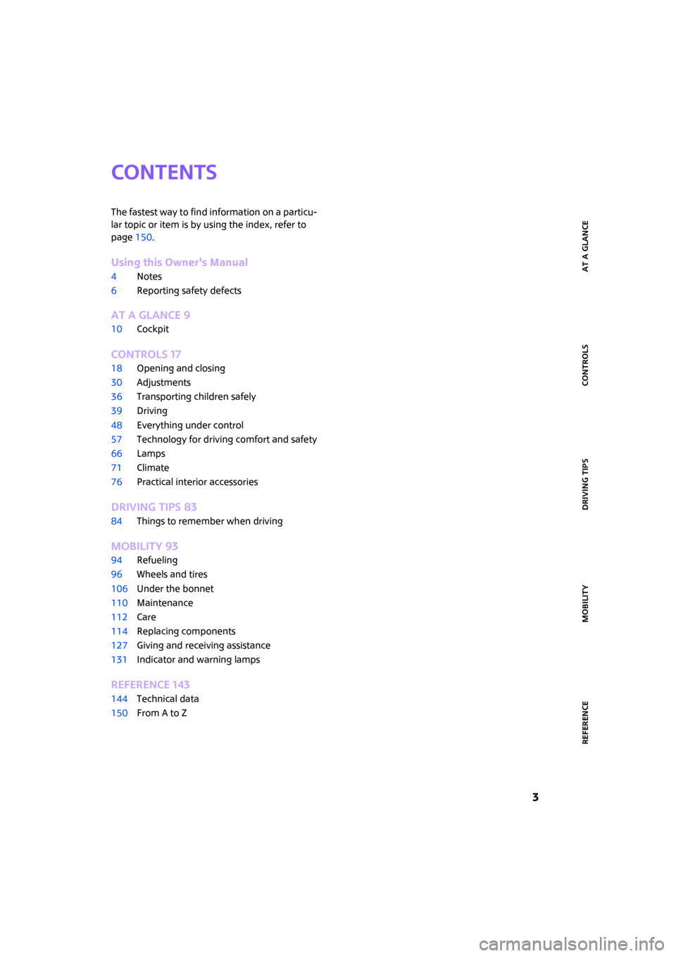 MINI Hardtop 2 Door 2008  Owners Manual ReferenceAt a glance Controls Driving tips Mobility
 3
Contents
The fastest way to find information on a particu-
lar topic or item is by using the index, refer to 
page150.
Using this Owners Manual

