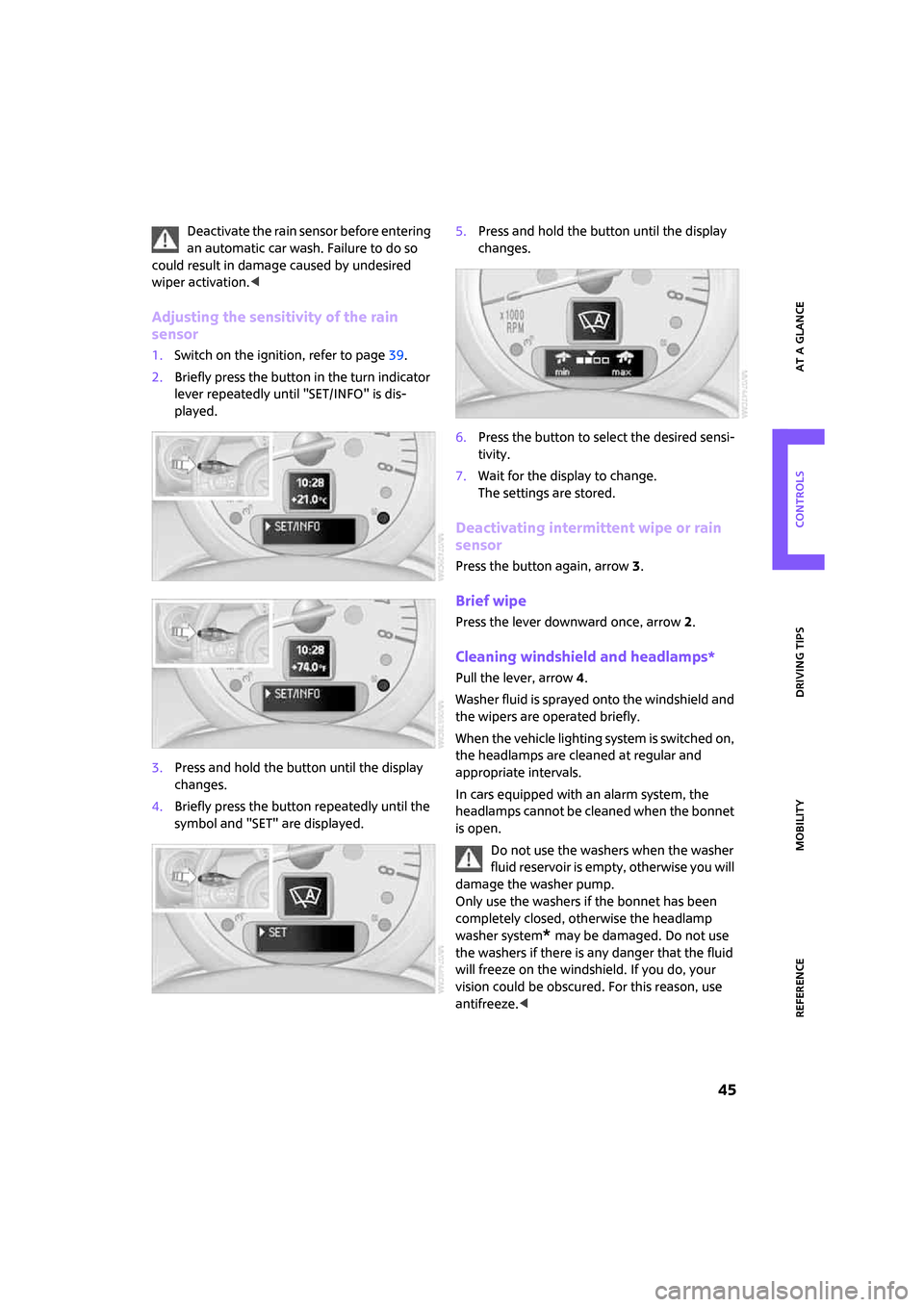 MINI Hardtop 2 Door 2008 Service Manual ReferenceAt a glance Controls Driving tips Mobility
 45
Deactivate the rain sensor before entering 
an automatic car wash. Failure to do so 
could result in damage caused by undesired 
wiper activatio