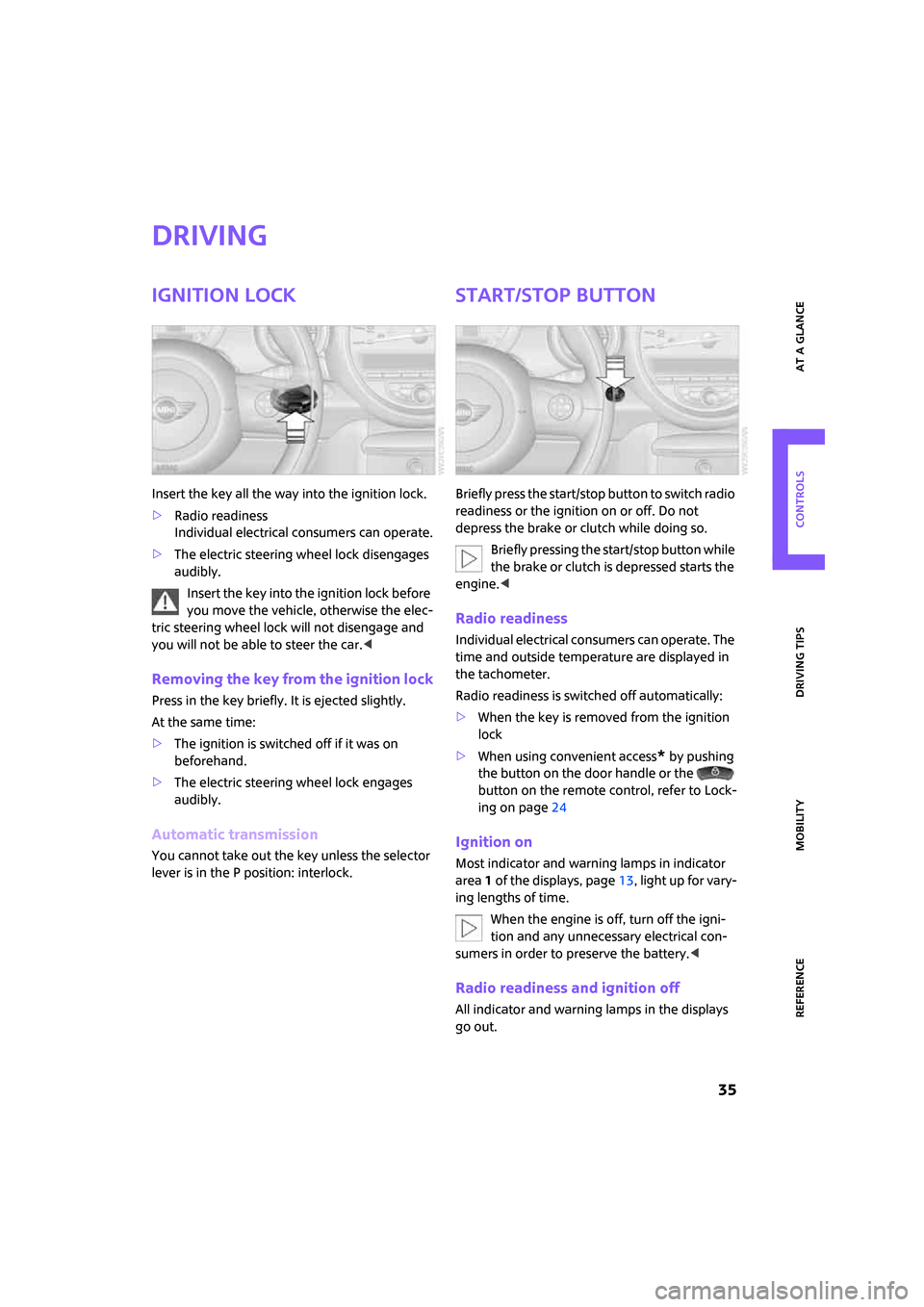 MINI Hardtop 2 Door 2007  Owners Manual ReferenceAt a glance Controls Driving tips Mobility
 35
Driving
Ignition lock
Insert the key all the way into the ignition lock.
>Radio readiness
Individual electrical consumers can operate.
>The elec