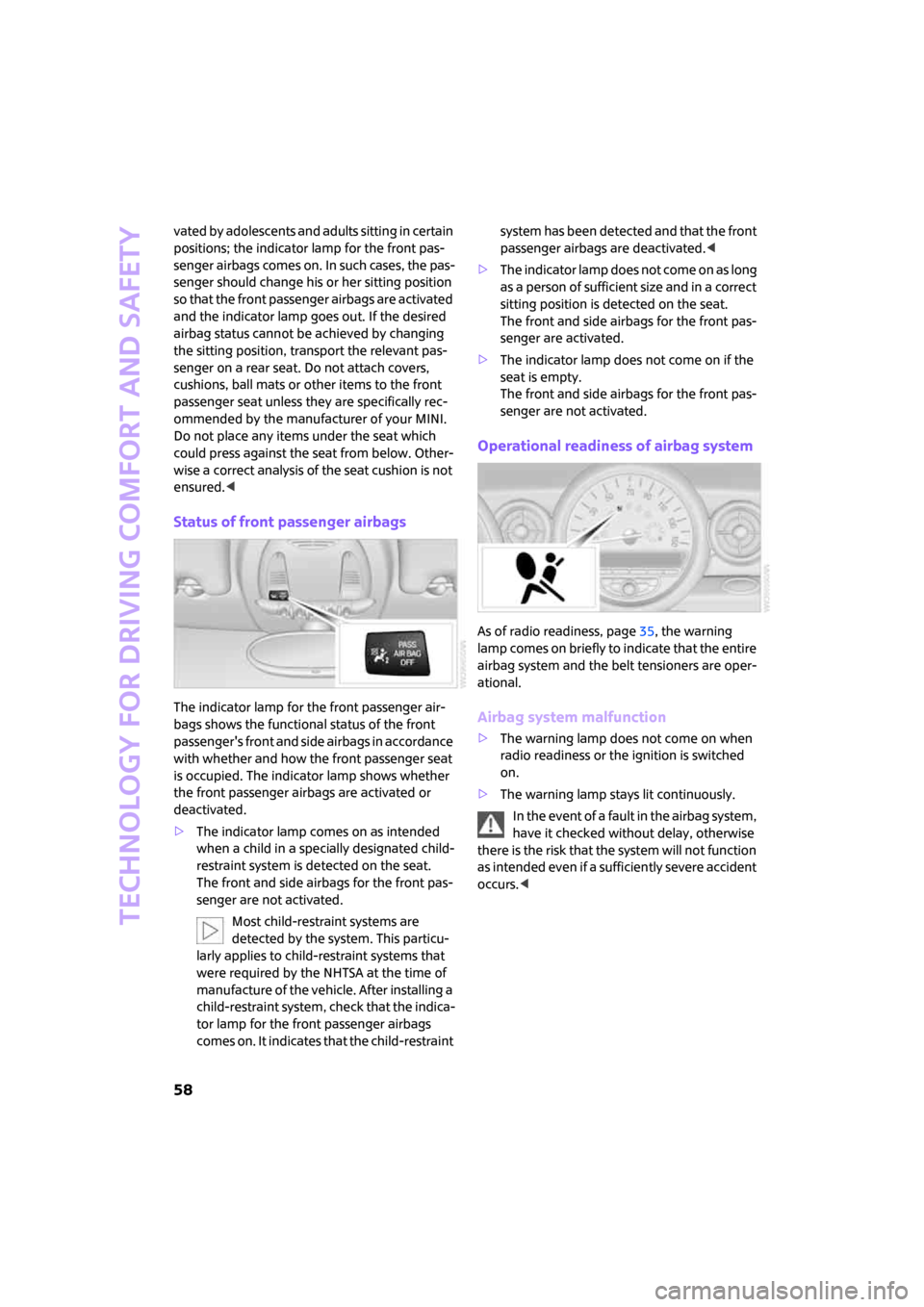 MINI Hardtop 2 Door 2007  Owners Manual Technology for driving comfort and safety
58
vated by adolescents and adults sitting in certain 
positions; the indicator lamp for the front pas-
senger airbags comes on. In such cases, the pas-
senge