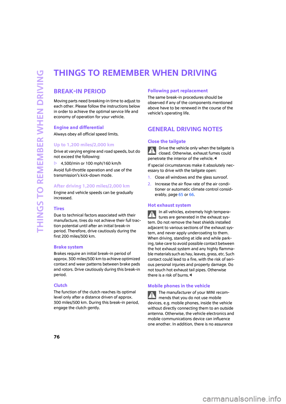 MINI Hardtop 2 Door 2007  Owners Manual Things to remember when driving
76
Things to remember when driving
Break-in period
Moving parts need breaking-in time to adjust to 
each other. Please follow the instructions below 
in order to achiev