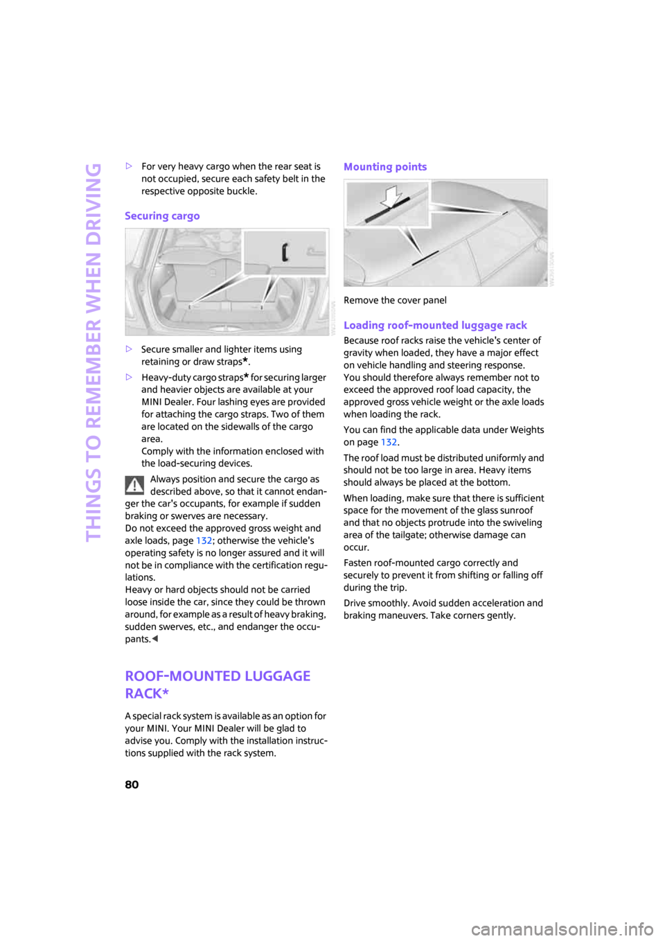 MINI Hardtop 2 Door 2007  Owners Manual Things to remember when driving
80
>For very heavy cargo when the rear seat is 
not occupied, secure each safety belt in the 
respective opposite buckle.
Securing cargo
>Secure smaller and lighter ite