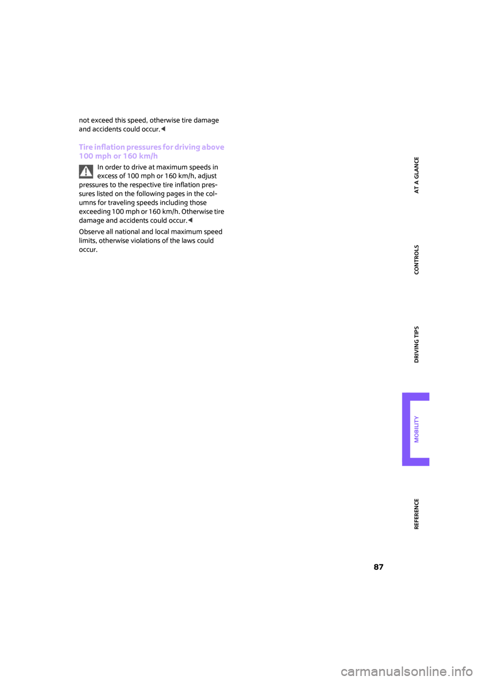 MINI Hardtop 2 Door 2007  Owners Manual ReferenceAt a glance Controls Driving tips Mobility
 87
not exceed this speed, otherwise tire damage 
and accidents could occur.<
Tire inflation pressures for driving above 
100 mph or 160 km/h
In ord