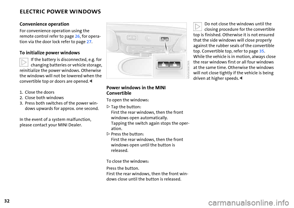 MINI Hardtop 2 Door 2006 Owners Guide 32
ELECTRIC POWER WINDOWS
Convenience operation
For convenience operation using the 
remote control refer to page26, for opera-
tion via the door lock refer to page27.
To initialize power windows 
If 