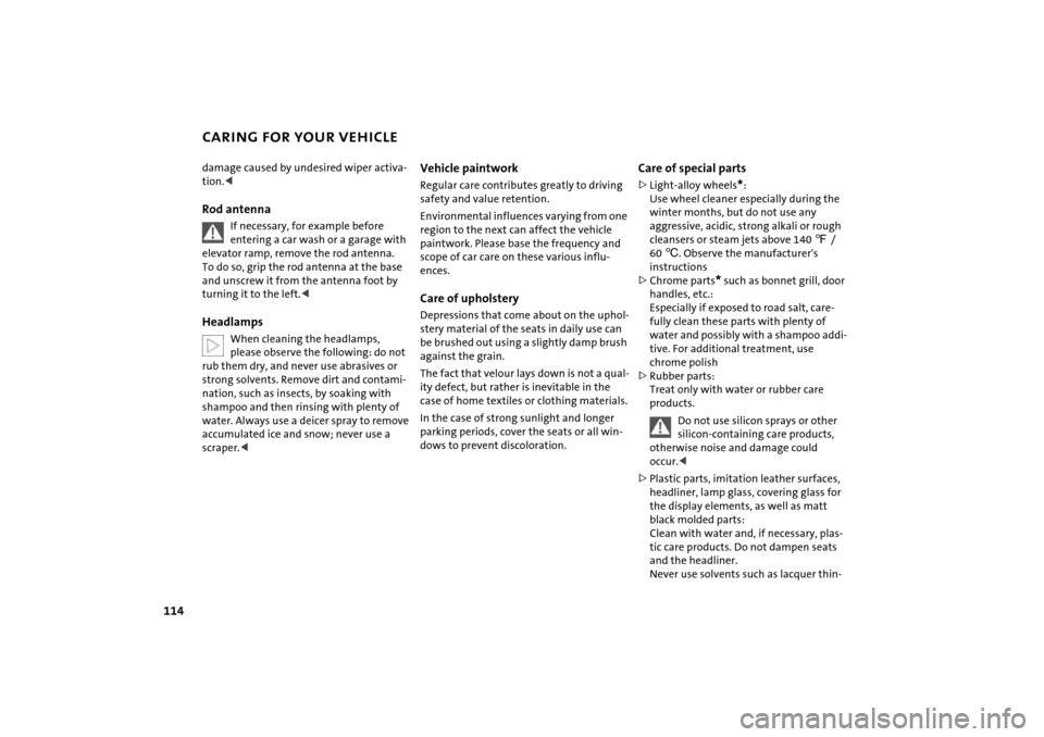MINI Hardtop 2 Door 2005 Owners Manual 114
CARING FOR YOUR VEHICLEdamage caused by undesired wiper activa
-
tion.<Rod antenna
If necessary, for example before entering a car wash or a garage with
elevator ramp, remove the rod antenna.
MINI Hardtop 2 Door 2005 Owners Manual 114
CARING FOR YOUR VEHICLEdamage caused by undesired wiper activa
-
tion.<Rod antenna
If necessary, for example before entering a car wash or a garage with
elevator ramp, remove the rod antenna.