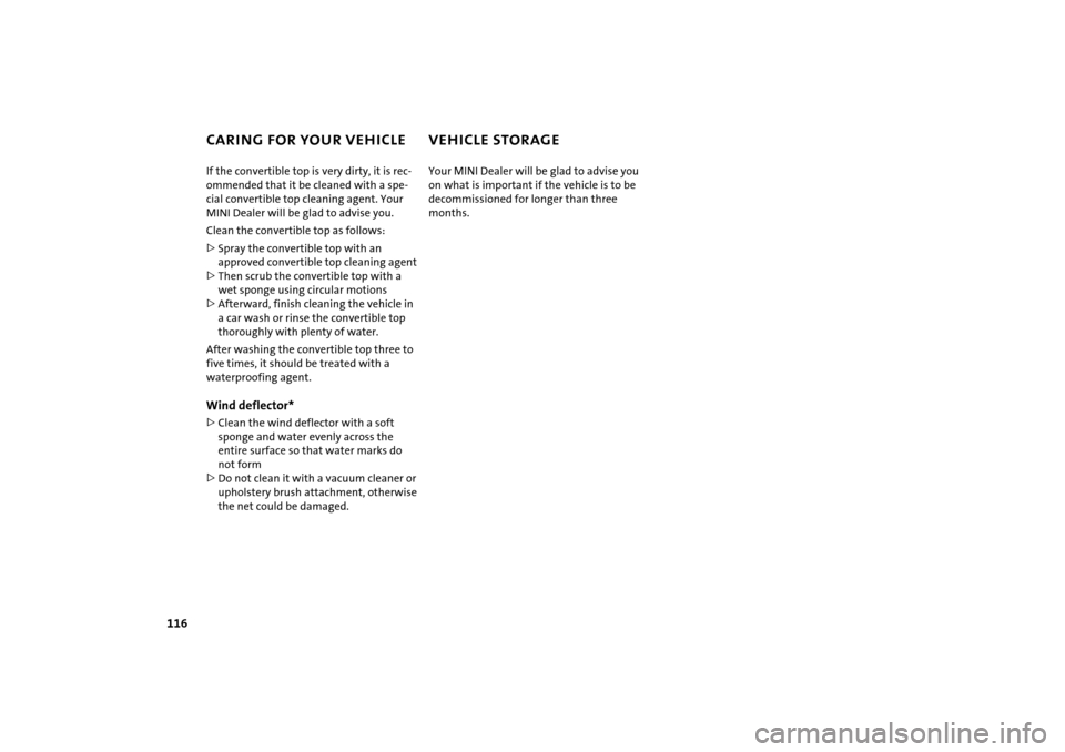 MINI Hardtop 2 Door 2005 Owners Manual 116
CARING FOR YOUR VEHICLE
VEHICLE STORAGE
If the convertible top is very dirty, it is rec
-
ommended that it be cleaned with a spe
-
cial convertible top cleaning agent. Your
MINI Dealer will be g MINI Hardtop 2 Door 2005 Owners Manual 116
CARING FOR YOUR VEHICLE
VEHICLE STORAGE
If the convertible top is very dirty, it is rec
-
ommended that it be cleaned with a spe
-
cial convertible top cleaning agent. Your
MINI Dealer will be g