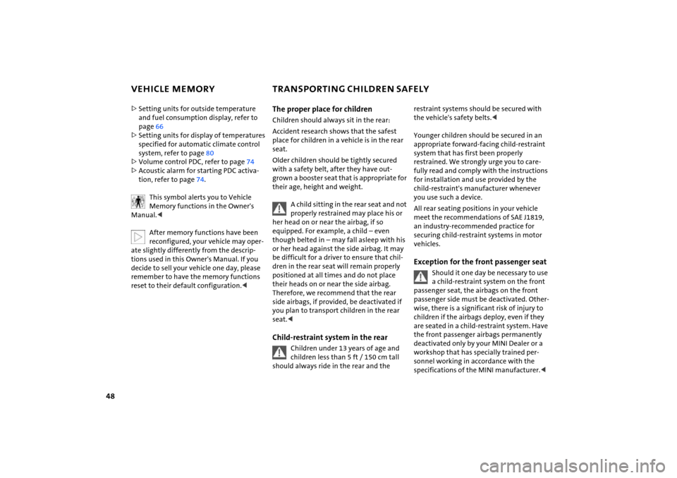 MINI Hardtop 2 Door 2005 Service Manual 48
VEHICLE MEMORY
TRANSPORTING CHILDREN SAFELY 
>Setting units for outside temperature 
and fuel consumption display, refer to 
page
 66
>Setting units for display of temperatures 
specified for autom