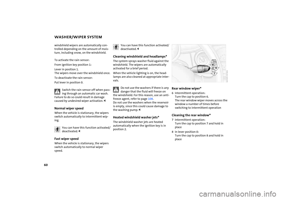 MINI Hardtop 2 Door 2005  Owners Manual 
60
WASHER/WIPER SYSTEMwindshield wipers are automatically con
-
trolled depending on the amount of mois
-
ture, including snow, on the windshield. To activate the rain sensor:From ignition key positi