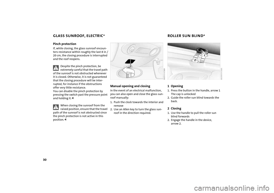 MINI Hardtop 2 Door 2004 Owners Guide 30
GLASS SUNROOF, ELECTRIC
*
ROLLER SUN BLIND
* 
Pinch protection
If, while closing, the glass sunroof encoun-
ters resistance within roughly the last 8 in /
20 cm, the closing procedure is interrupte