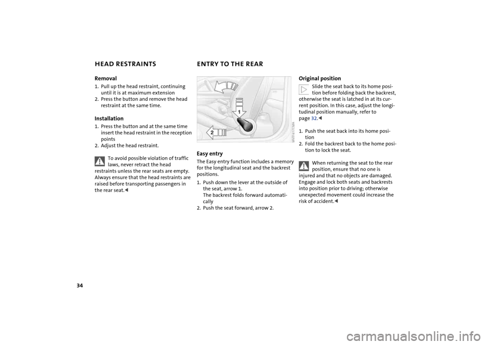 MINI Hardtop 2 Door 2004 Owners Guide 34
HEAD RESTRAINTS ENTRY TO THE REARRemoval1. Pull up the head restraint, continuing 
until it is at maximum extension
2. Press the button and remove the head 
restraint at the same time.Installation1