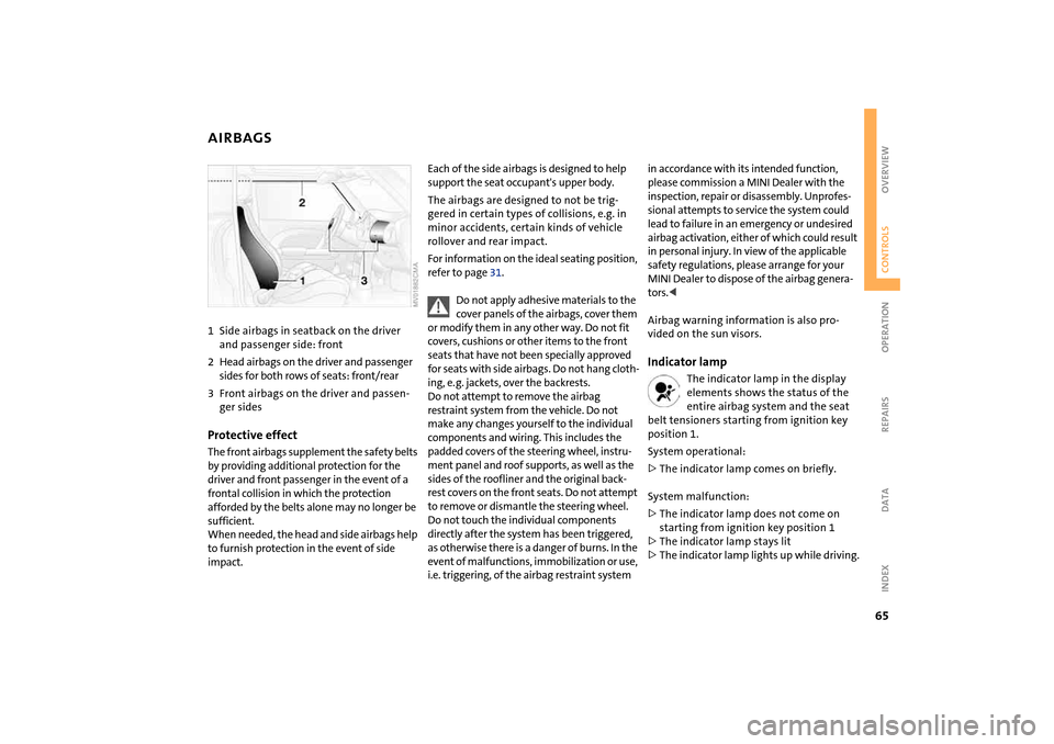 MINI Hardtop 2 Door 2004  Owners Manual 65
OVERVIEW REPAIRS OPERATIONCONTROLS DATA INDEX
AIRBAGS1Side airbags in seatback on the driver 
and passenger side: front
2Head airbags on the driver and passenger 
sides for both rows of seats: fron