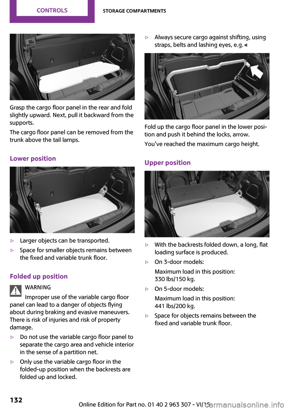 MINI Hardtop 4 Door 2016  Owners Manual Grasp the cargo floor panel in the rear and fold
slightly upward. Next, pull it backward from the
supports.
The cargo floor panel can be removed from the
trunk above the tail lamps.
Lower position
▷