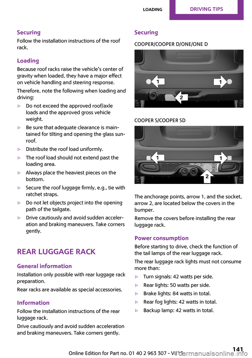 MINI Hardtop 4 Door 2016 User Guide Securing
Follow the installation instructions of the roof
rack.
Loading Because roof racks raise the vehicles center of
gravity when loaded, they have a major effect
on vehicle handling and steering 