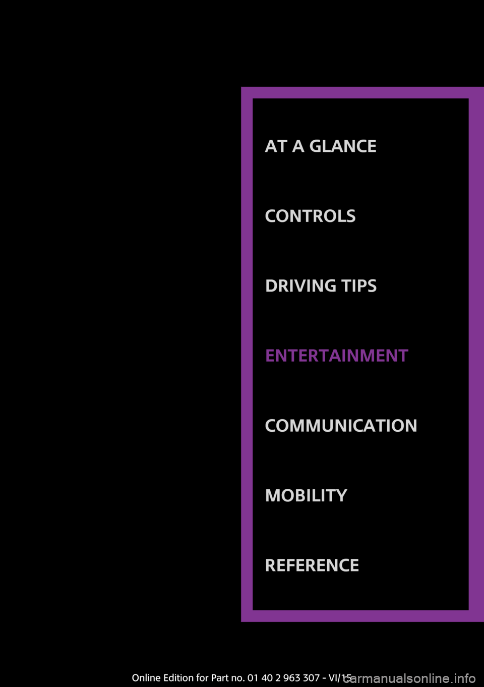 MINI Hardtop 4 Door 2016 Owners Manual AT A GLANCE
CONTROLSDRIVING TIPSENTERTAINMENTCOMMUNICATIONMOBILITYREFERENCE
Online Edition for Part no. 01 40 2 963 307 - VI/15 MINI Hardtop 4 Door 2016 Owners Manual AT A GLANCE
CONTROLSDRIVING TIPSENTERTAINMENTCOMMUNICATIONMOBILITYREFERENCE
Online Edition for Part no. 01 40 2 963 307 - VI/15