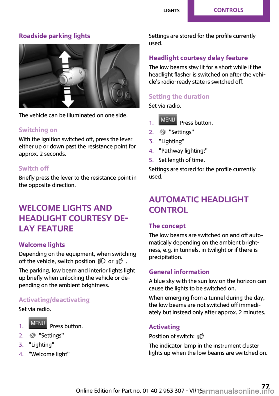 MINI Hardtop 4 Door 2016 Manual PDF Roadside parking lights
The vehicle can be illuminated on one side.
Switching on With the ignition switched off, press the lever
either up or down past the resistance point for
approx. 2 seconds.
Swit MINI Hardtop 4 Door 2016 Manual PDF Roadside parking lights
The vehicle can be illuminated on one side.
Switching on With the ignition switched off, press the lever
either up or down past the resistance point for
approx. 2 seconds.
Swit
