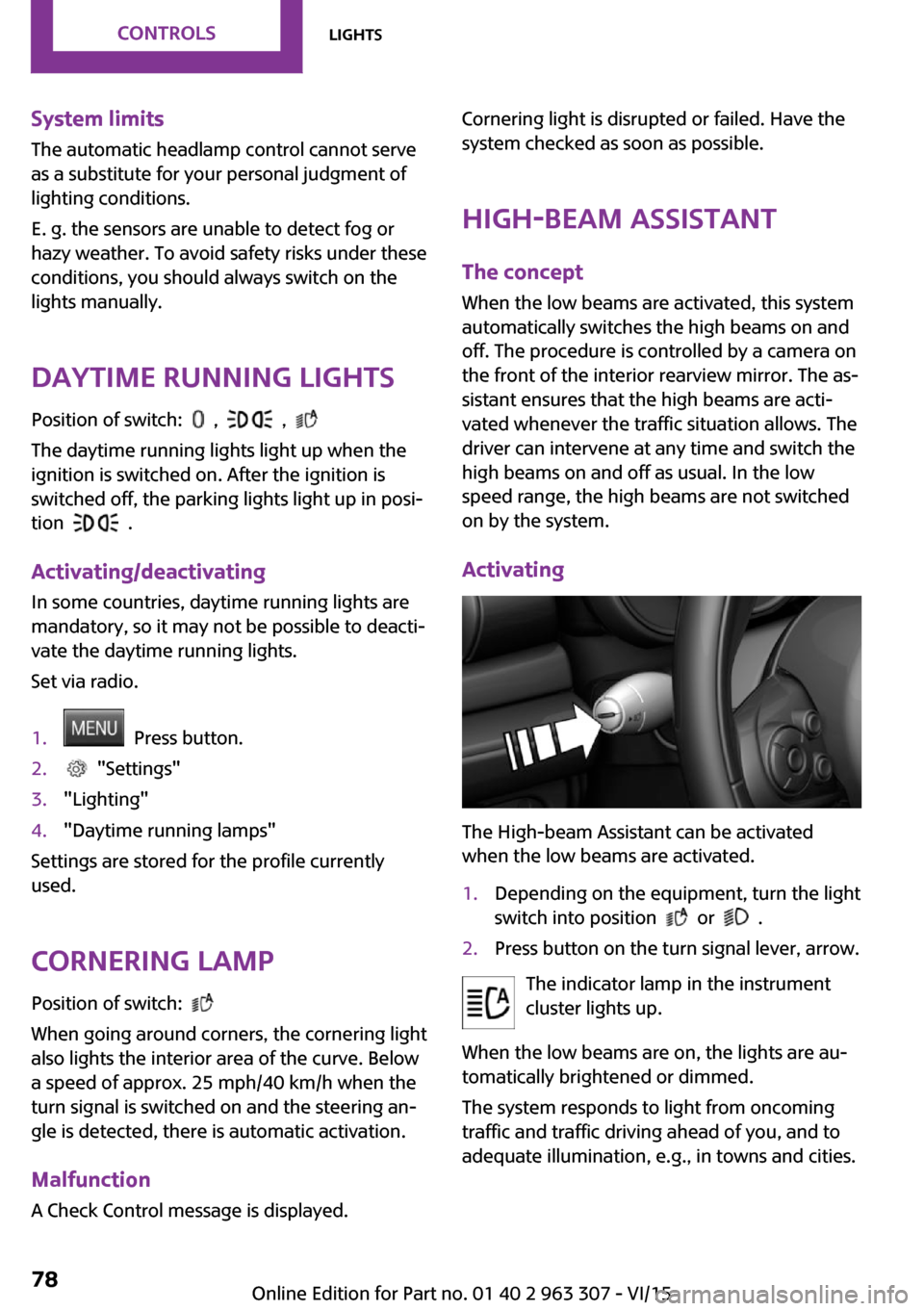 MINI Hardtop 4 Door 2016  Owners Manual System limits
The automatic headlamp control cannot serve
as a substitute for your personal judgment of
lighting conditions.
E. g. the sensors are unable to detect fog or
hazy weather. To avoid safety