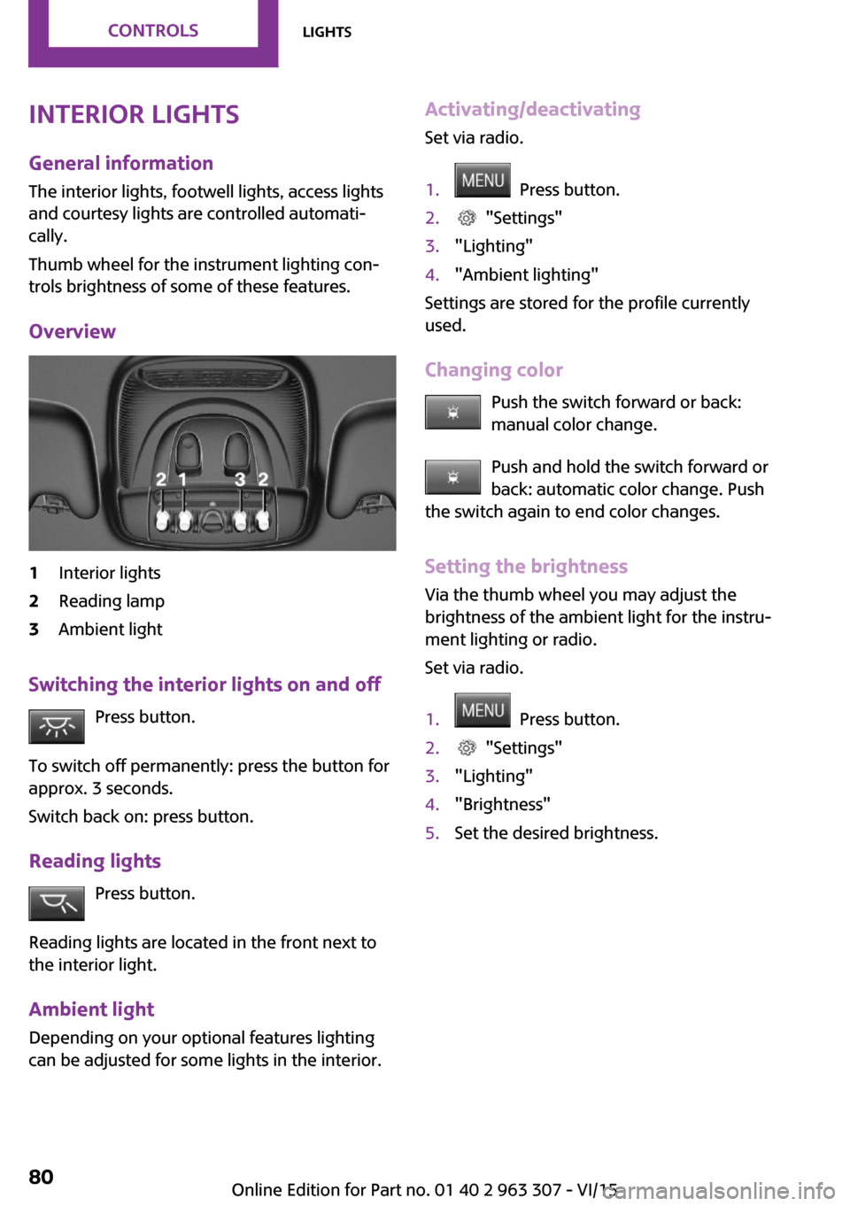 MINI Hardtop 4 Door 2016 Manual PDF Interior lights
General information The interior lights, footwell lights, access lights
and courtesy lights are controlled automati‐ cally.
Thumb wheel for the instrument lighting con‐
trols brigh MINI Hardtop 4 Door 2016 Manual PDF Interior lights
General information The interior lights, footwell lights, access lights
and courtesy lights are controlled automati‐ cally.
Thumb wheel for the instrument lighting con‐
trols brigh