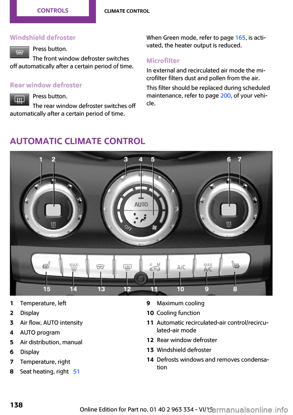 MINI Hardtop 4 Door 2016  Owners Manual (Mini Connected) Windshield defrosterPress button.
The front window defroster switches
off automatically after a certain period of time.
Rear window defroster Press button.
The rear window defroster switches off
autom