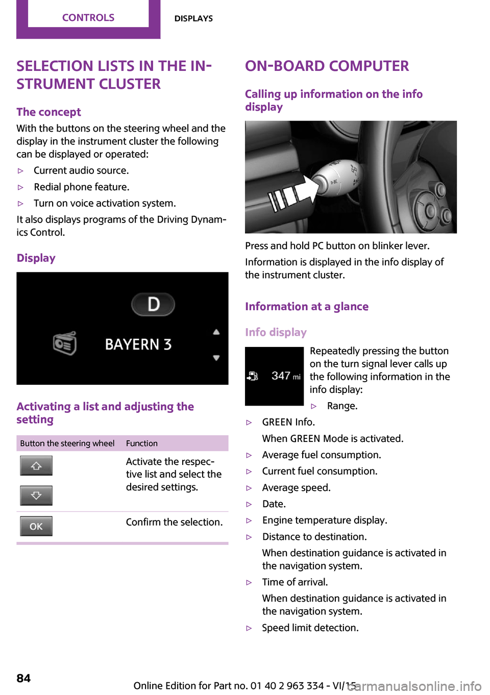 MINI Hardtop 4 Door 2016 Owners Manual (Mini Connected) Selection lists in the in‐
strument cluster
The concept
With the buttons on the steering wheel and the
display in the instrument cluster the following
can be displayed or operated:▷Current audio s MINI Hardtop 4 Door 2016 Owners Manual (Mini Connected) Selection lists in the in‐
strument cluster
The concept
With the buttons on the steering wheel and the
display in the instrument cluster the following
can be displayed or operated:▷Current audio s