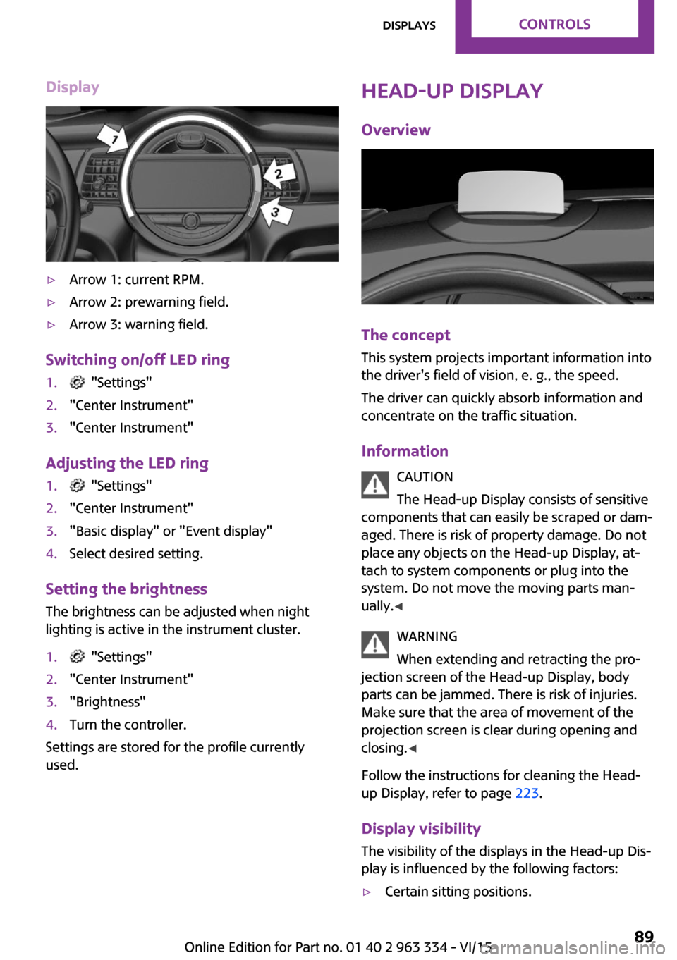 MINI Hardtop 4 Door 2016 (Mini Connected) Owners Guide Display▷Arrow 1: current RPM.▷Arrow 2: prewarning field.▷Arrow 3: warning field.
Switching on/off LED ring
1. "Settings"2."Center Instrument"3."Center Instrument"
Adjusting the LED ring
1. "Se MINI Hardtop 4 Door 2016 (Mini Connected) Owners Guide Display▷Arrow 1: current RPM.▷Arrow 2: prewarning field.▷Arrow 3: warning field.
Switching on/off LED ring
1. "Settings"2."Center Instrument"3."Center Instrument"
Adjusting the LED ring
1. "Se