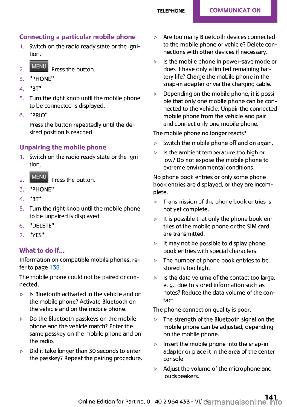 MINI Paceman 2016 User Guide Connecting a particular mobile phone1.Switch on the radio ready state or the igni‐
tion.2.  Press the button.3."PHONE"4."BT"5.Turn the right knob until the mobile phone
to be connected is displayed.