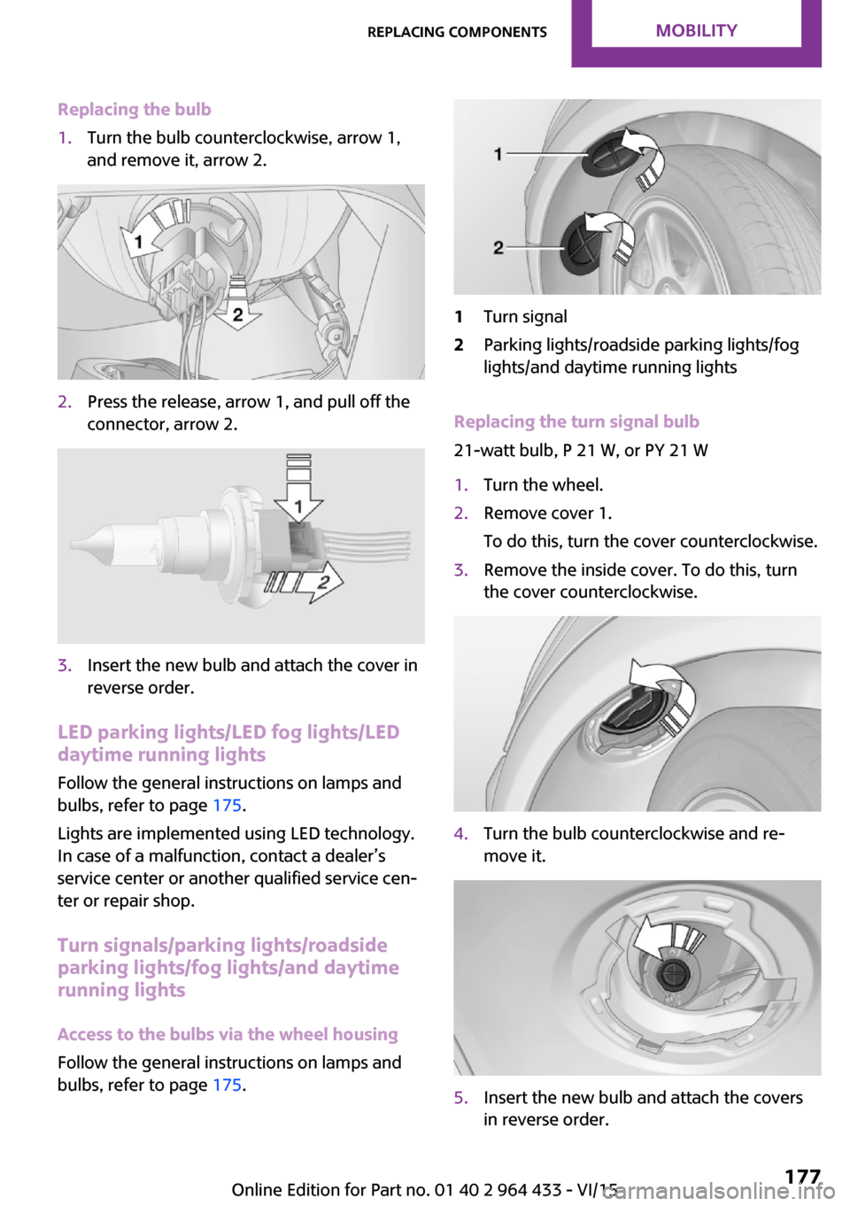 MINI Paceman 2016  Owners Manual Replacing the bulb1.Turn the bulb counterclockwise, arrow 1,
and remove it, arrow 2.2.Press the release, arrow 1, and pull off the
connector, arrow 2.3.Insert the new bulb and attach the cover in
reve