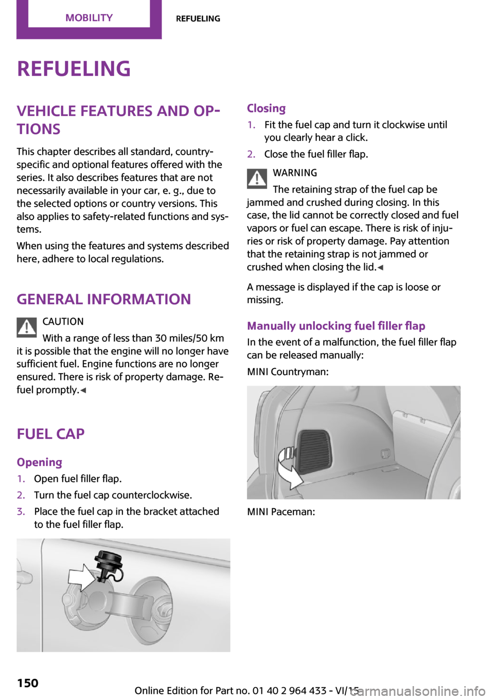 MINI Paceman 2016   (Mini Connected) Service Manual RefuelingVehicle features and op‐
tions
This chapter describes all standard, country-
specific and optional features offered with the
series. It also describes features that are not necessarily avai