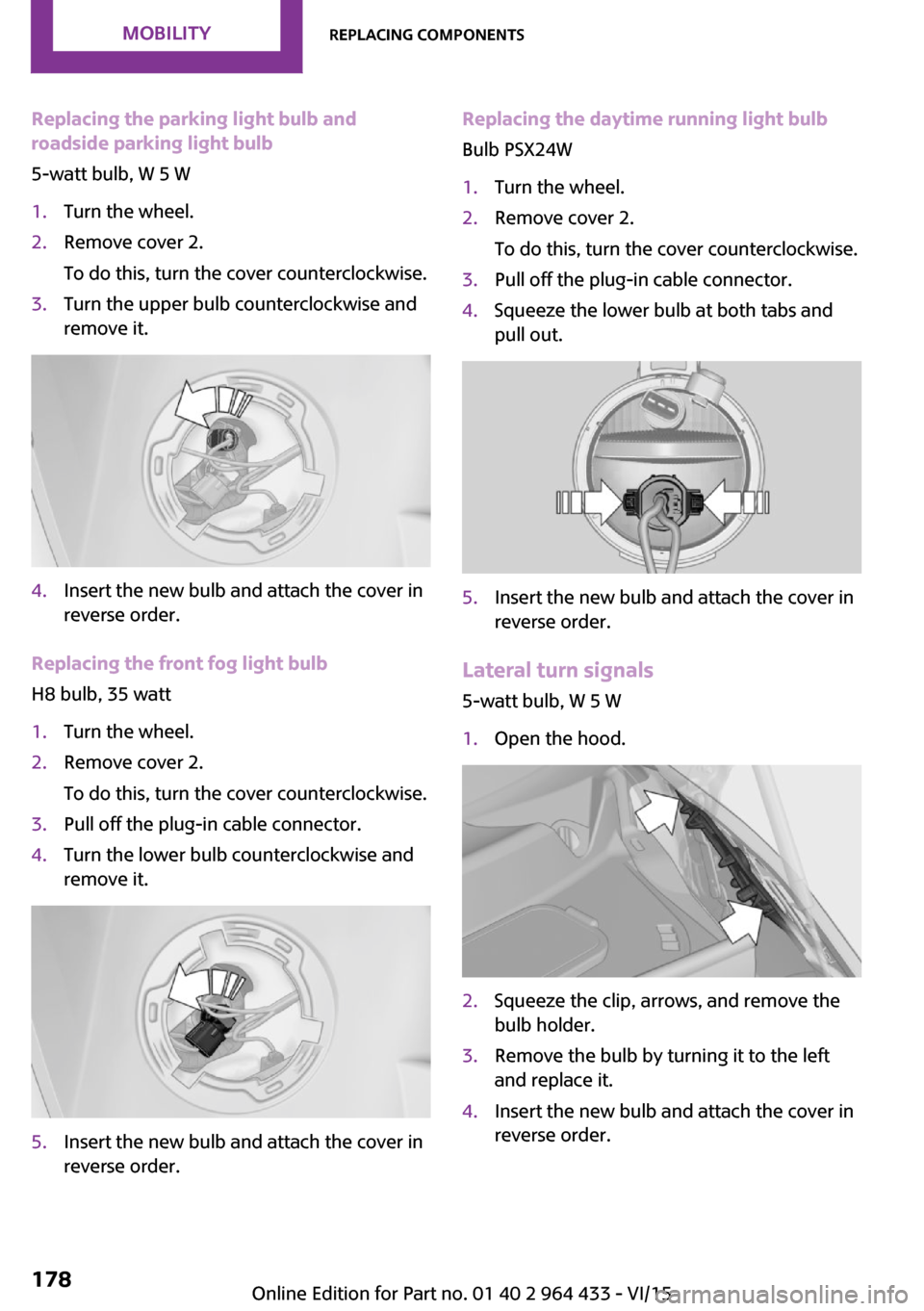 MINI Paceman 2016  Owners Manual (Mini Connected) Replacing the parking light bulb and
roadside parking light bulb
5-watt bulb, W 5 W1.Turn the wheel.2.Remove cover 2.
To do this, turn the cover counterclockwise.3.Turn the upper bulb counterclockwise