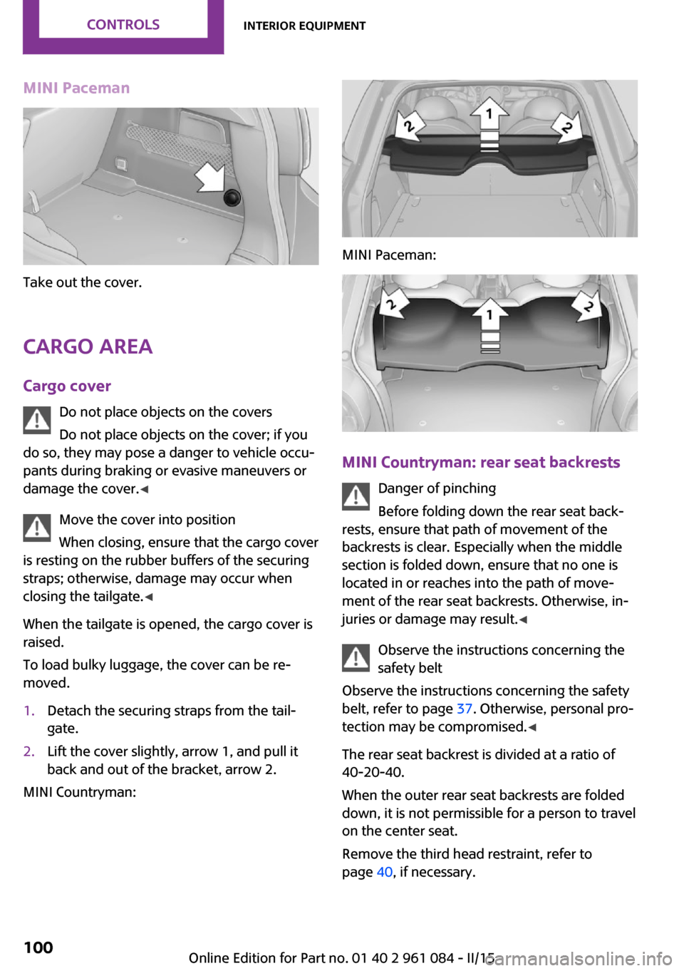 MINI Paceman 2015 User Guide MINI Paceman
Take out the cover.
Cargo area Cargo cover Do not place objects on the covers
Do not place objects on the cover; if you
do so, they may pose a danger to vehicle occu‐
pants during braki MINI Paceman 2015 User Guide MINI Paceman
Take out the cover.
Cargo area Cargo cover Do not place objects on the covers
Do not place objects on the cover; if you
do so, they may pose a danger to vehicle occu‐
pants during braki