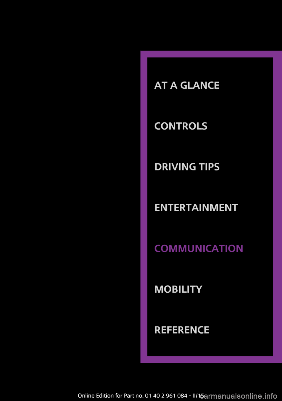 MINI Paceman 2015 Owners Manual AT A GLANCE
CONTROLSDRIVING TIPSENTERTAINMENTCOMMUNICATIONMOBILITYREFERENCE
Online Edition for Part no. 01 40 2 961 084 - II/15 MINI Paceman 2015 Owners Manual AT A GLANCE
CONTROLSDRIVING TIPSENTERTAINMENTCOMMUNICATIONMOBILITYREFERENCE
Online Edition for Part no. 01 40 2 961 084 - II/15
