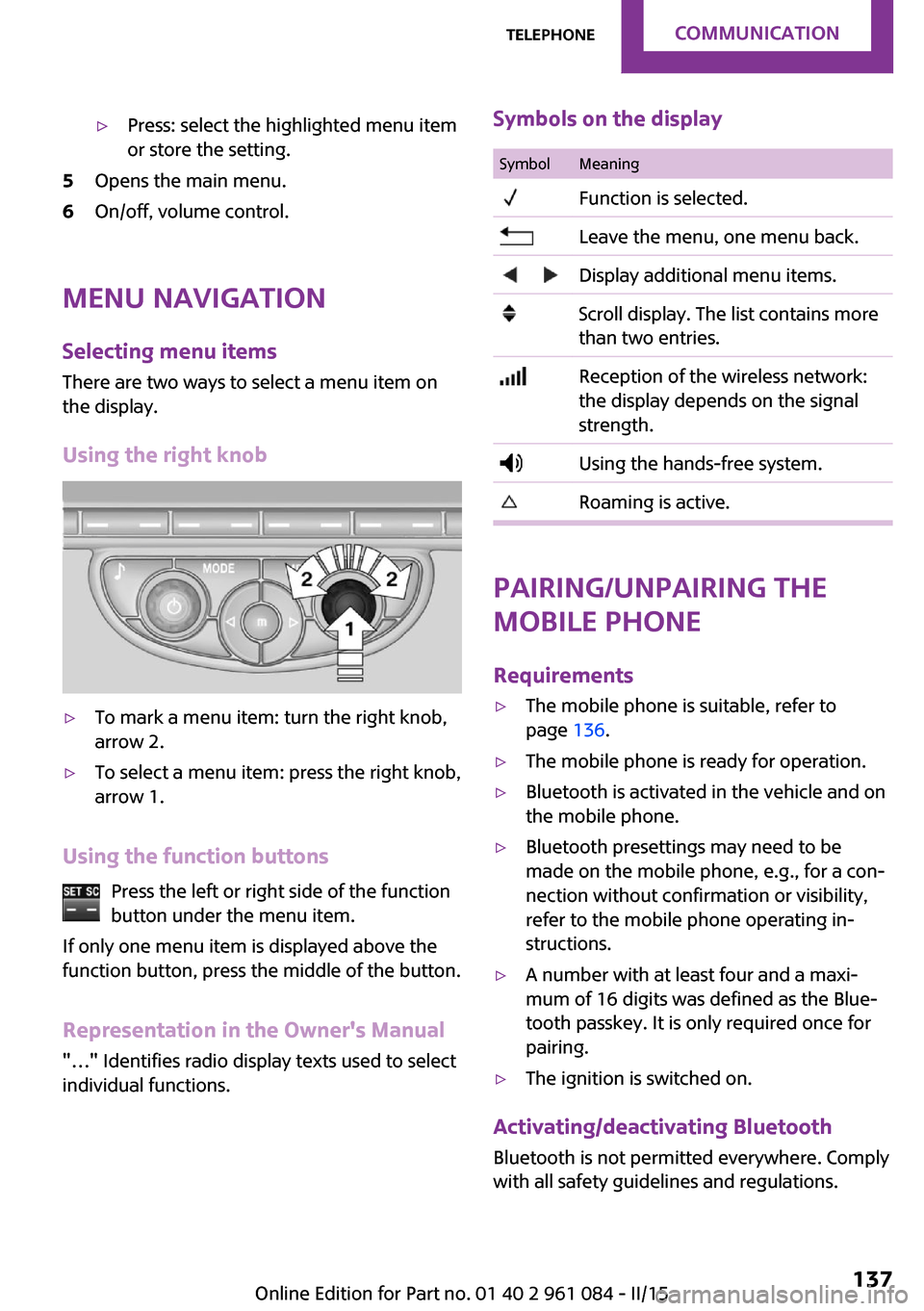 MINI Paceman 2015  Owners Manual ▷Press: select the highlighted menu item
or store the setting.5Opens the main menu.6On/off, volume control.
Menu navigation
Selecting menu items
There are two ways to select a menu item on
the displ